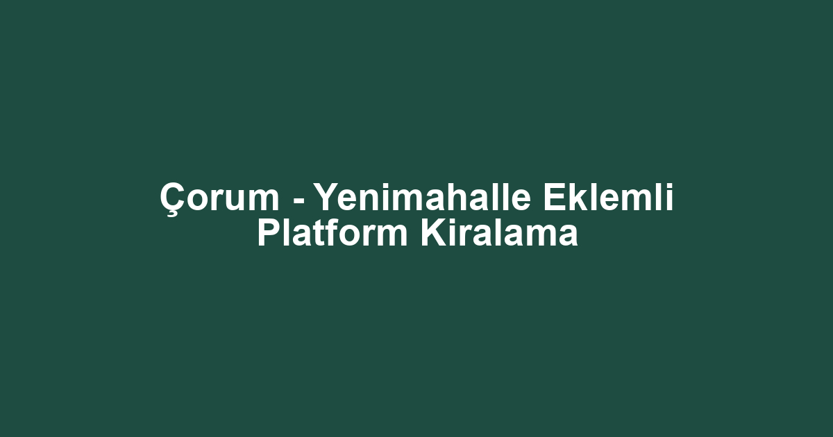 Çorum - Yenimahalle Eklemli Platform Kiralama