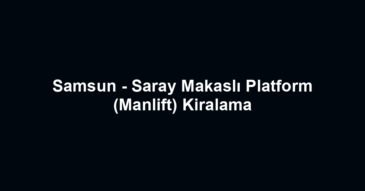 Samsun - Saray Makaslı Platform (Manlift) Kiralama