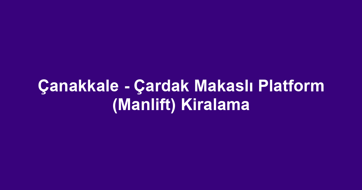 Çanakkale - Çardak Makaslı Platform (Manlift) Kiralama