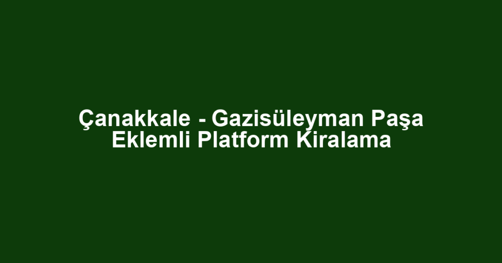Çanakkale - Gazisüleyman Paşa Eklemli Platform Kiralama