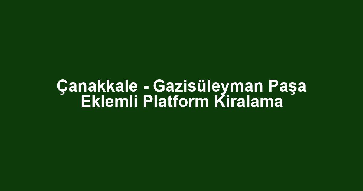 Çanakkale - Gazisüleyman Paşa Eklemli Platform Kiralama