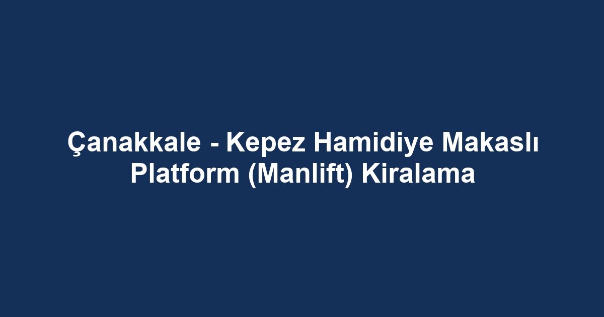 Çanakkale - Kepez Hamidiye Makaslı Platform (Manlift) Kiralama
