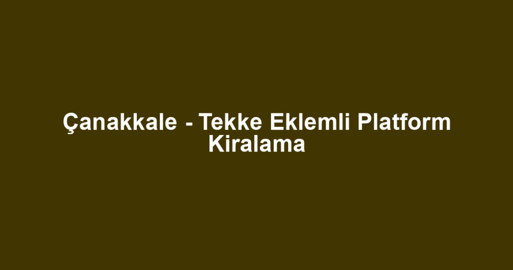 Çanakkale - Tekke Eklemli Platform Kiralama