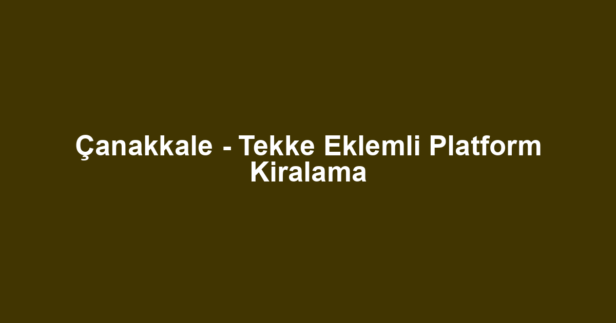 Çanakkale - Tekke Eklemli Platform Kiralama