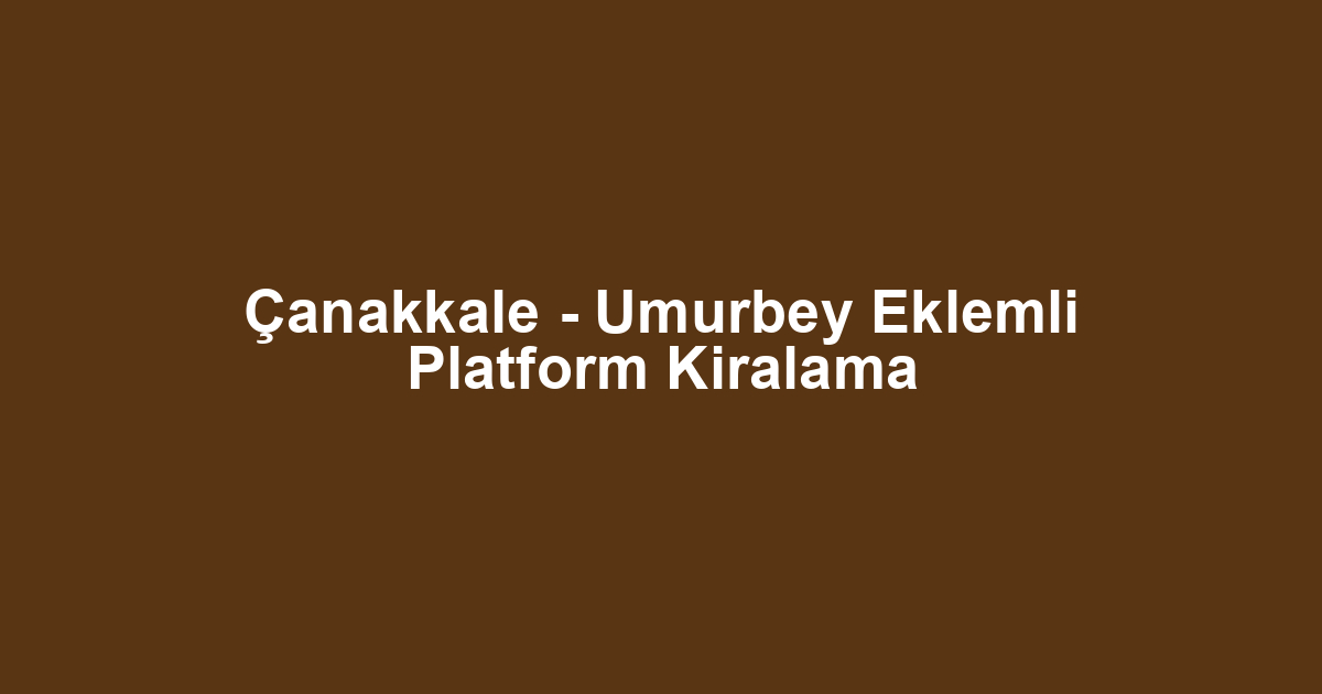 Çanakkale - Umurbey Eklemli Platform Kiralama