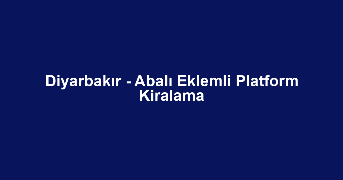 Diyarbakır - Abalı Eklemli Platform Kiralama