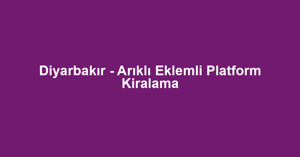Diyarbakır - Arıklı Eklemli Platform Kiralama