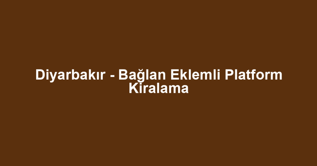 Diyarbakır - Bağlan Eklemli Platform Kiralama