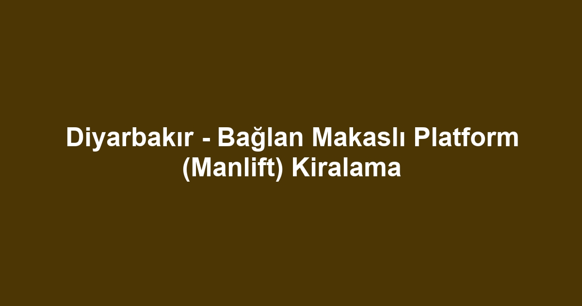 Diyarbakır - Bağlan Makaslı Platform (Manlift) Kiralama