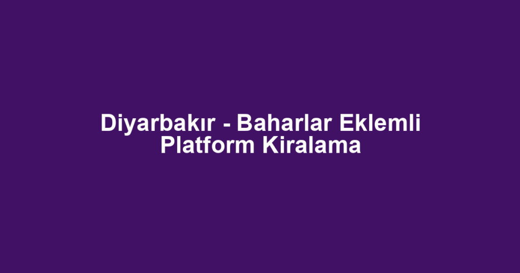 Diyarbakır - Baharlar Eklemli Platform Kiralama
