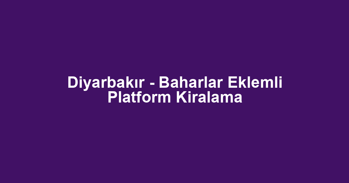 Diyarbakır - Baharlar Eklemli Platform Kiralama