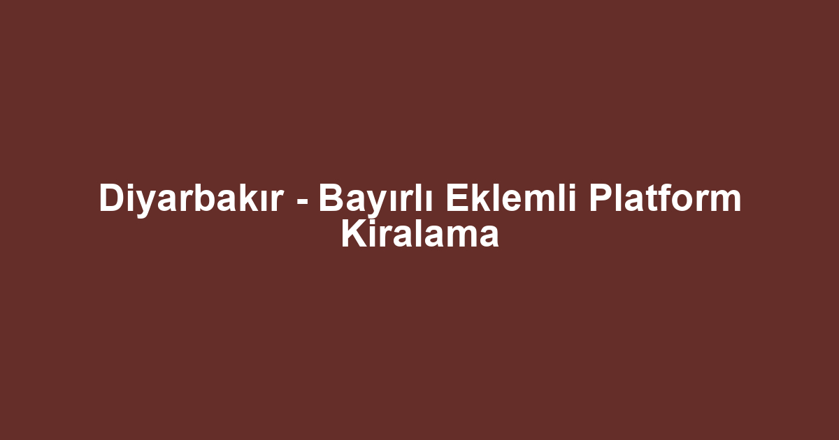 Diyarbakır - Bayırlı Eklemli Platform Kiralama