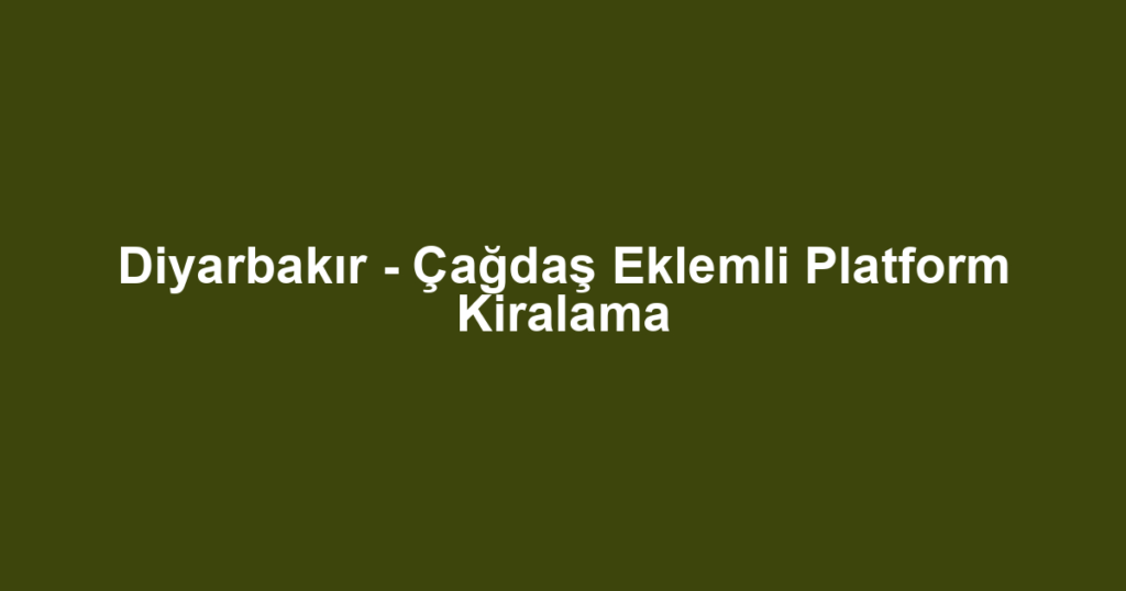 Diyarbakır - Çağdaş Eklemli Platform Kiralama