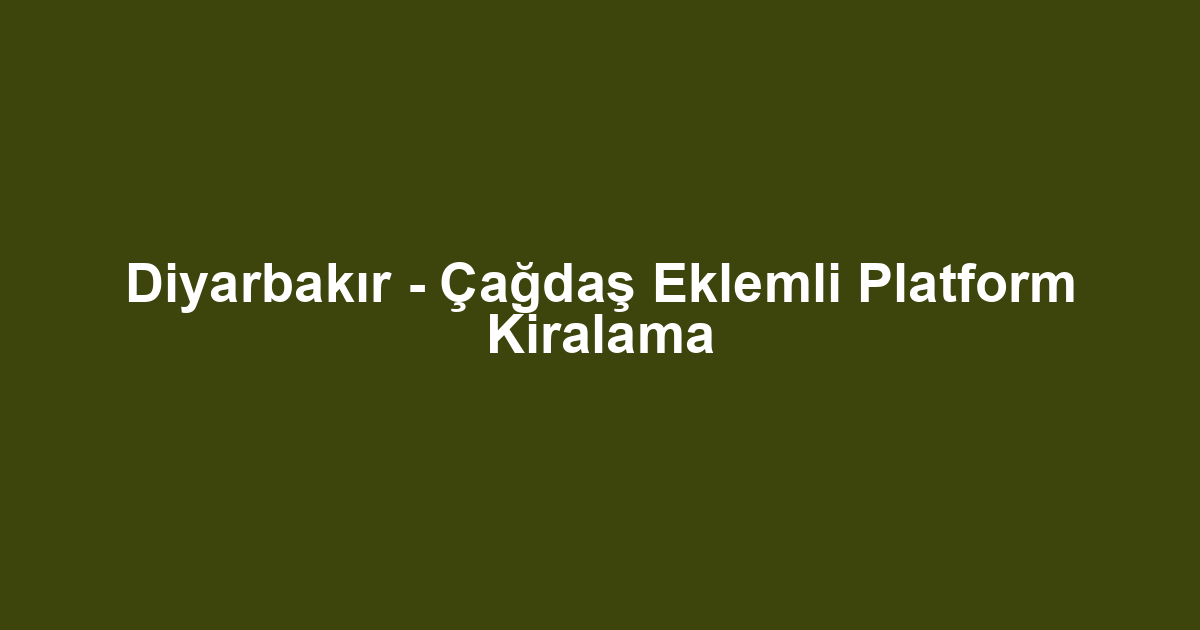 Diyarbakır - Çağdaş Eklemli Platform Kiralama