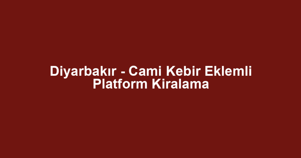 Diyarbakır - Cami Kebir Eklemli Platform Kiralama