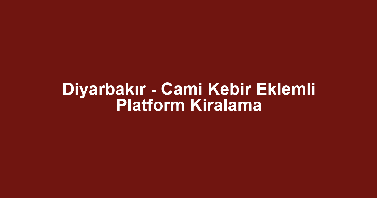 Diyarbakır - Cami Kebir Eklemli Platform Kiralama