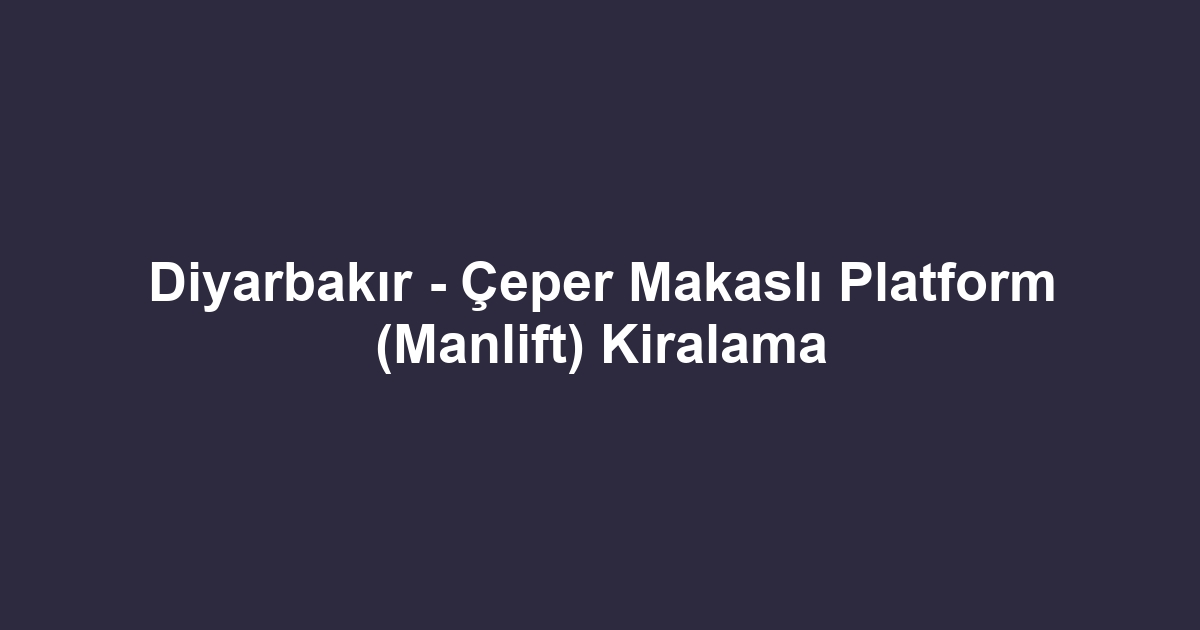 Diyarbakır - Çeper Makaslı Platform (Manlift) Kiralama