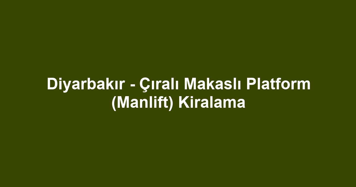 Diyarbakır - Çıralı Makaslı Platform (Manlift) Kiralama