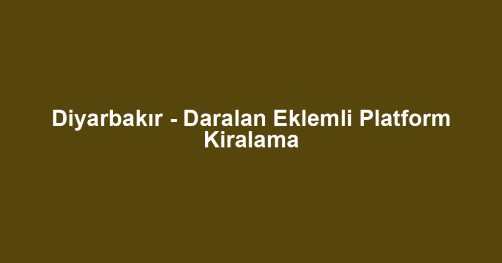Diyarbakır - Daralan Eklemli Platform Kiralama