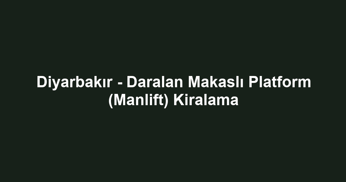 Diyarbakır - Daralan Makaslı Platform (Manlift) Kiralama