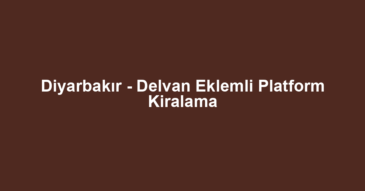 Diyarbakır - Delvan Eklemli Platform Kiralama