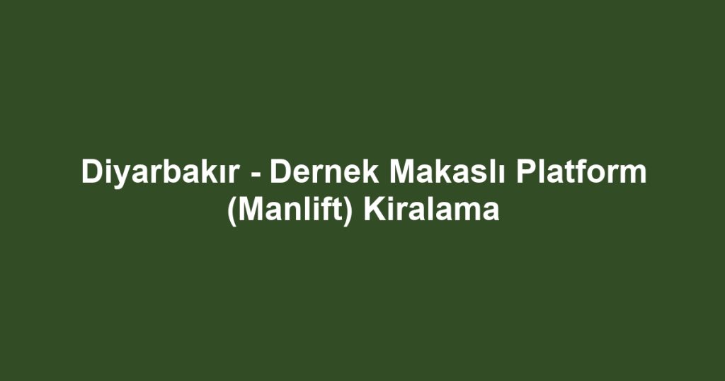 Diyarbakır - Dernek Makaslı Platform (Manlift) Kiralama
