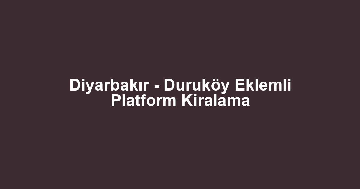Diyarbakır - Duruköy Eklemli Platform Kiralama