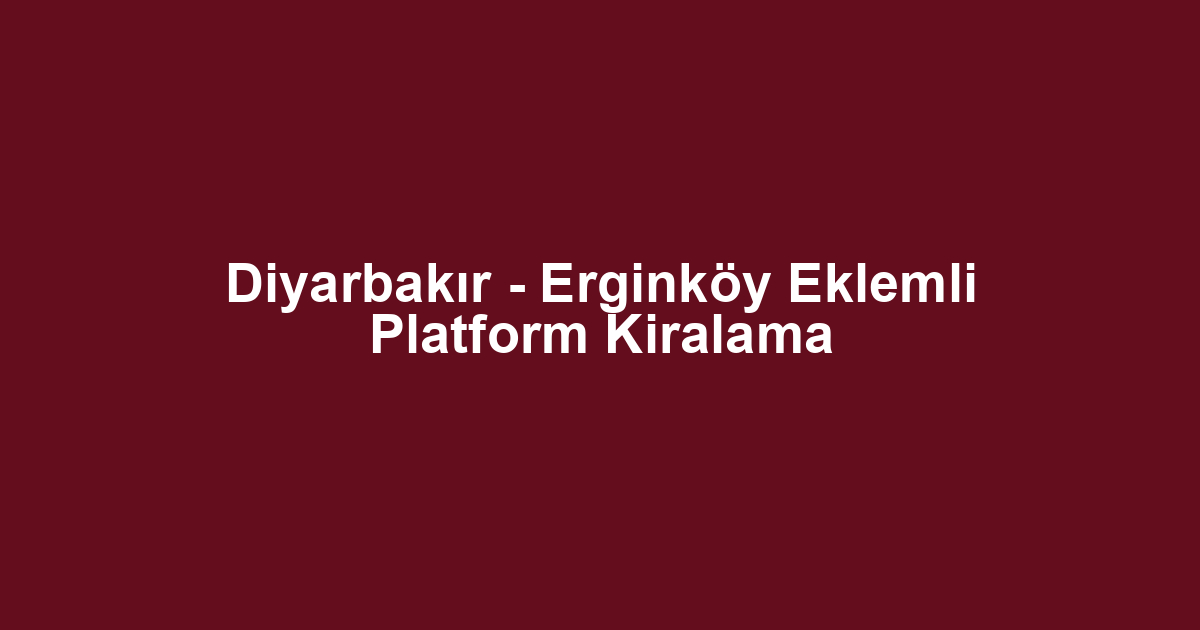 Diyarbakır - Erginköy Eklemli Platform Kiralama