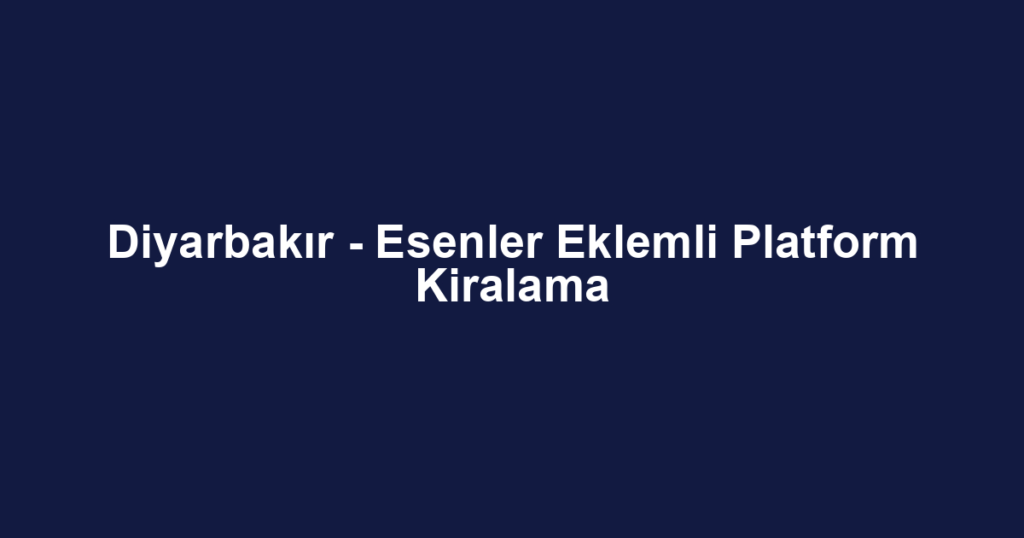 Diyarbakır - Esenler Eklemli Platform Kiralama