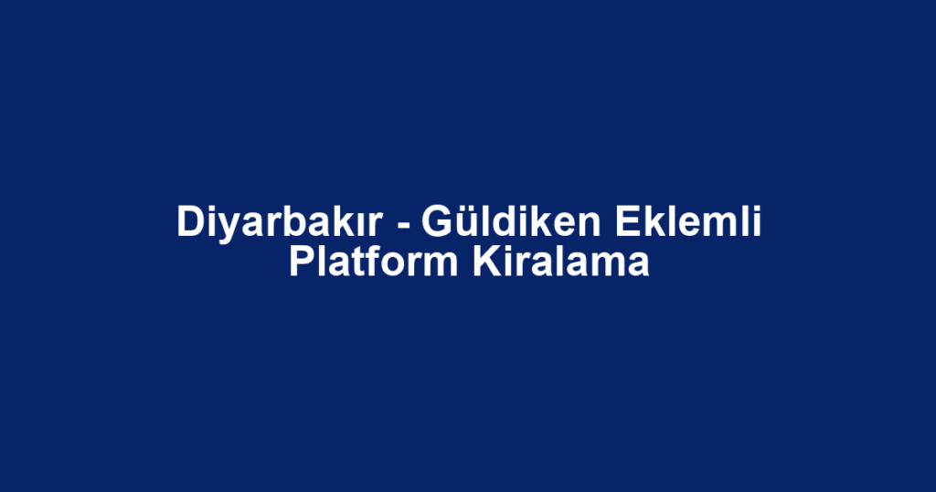 Diyarbakır - Güldiken Eklemli Platform Kiralama