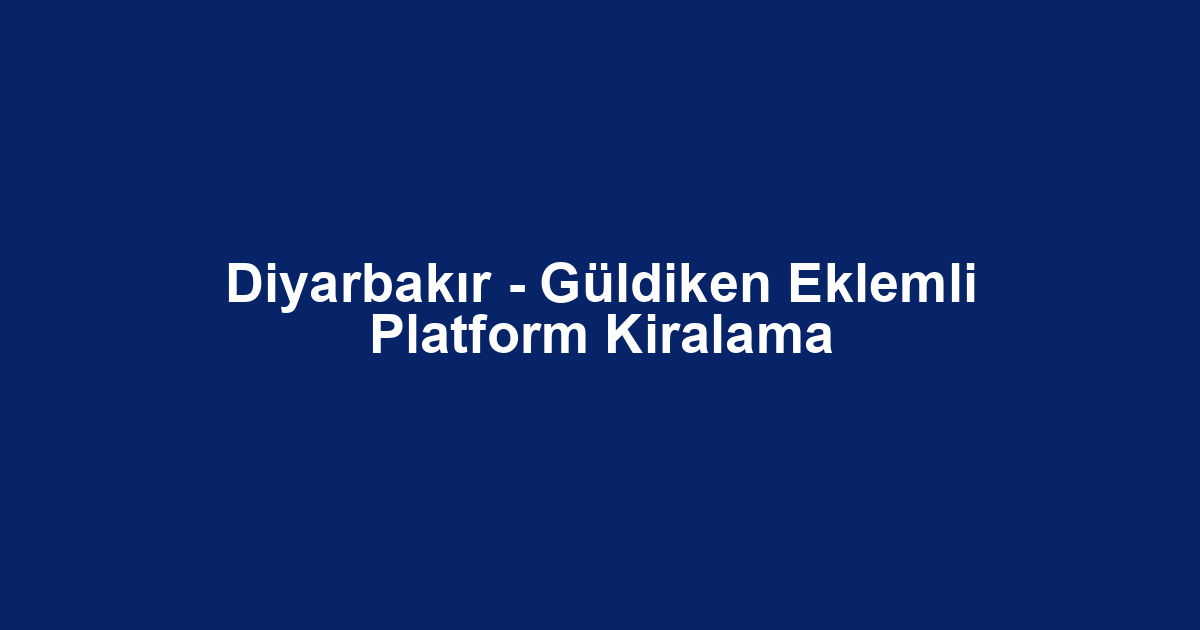Diyarbakır - Güldiken Eklemli Platform Kiralama
