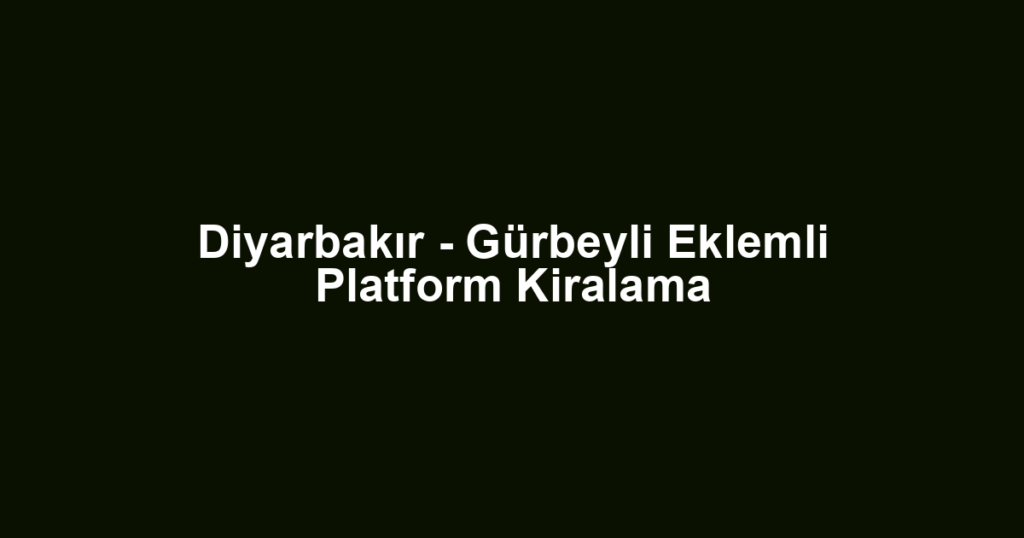 Diyarbakır - Gürbeyli Eklemli Platform Kiralama