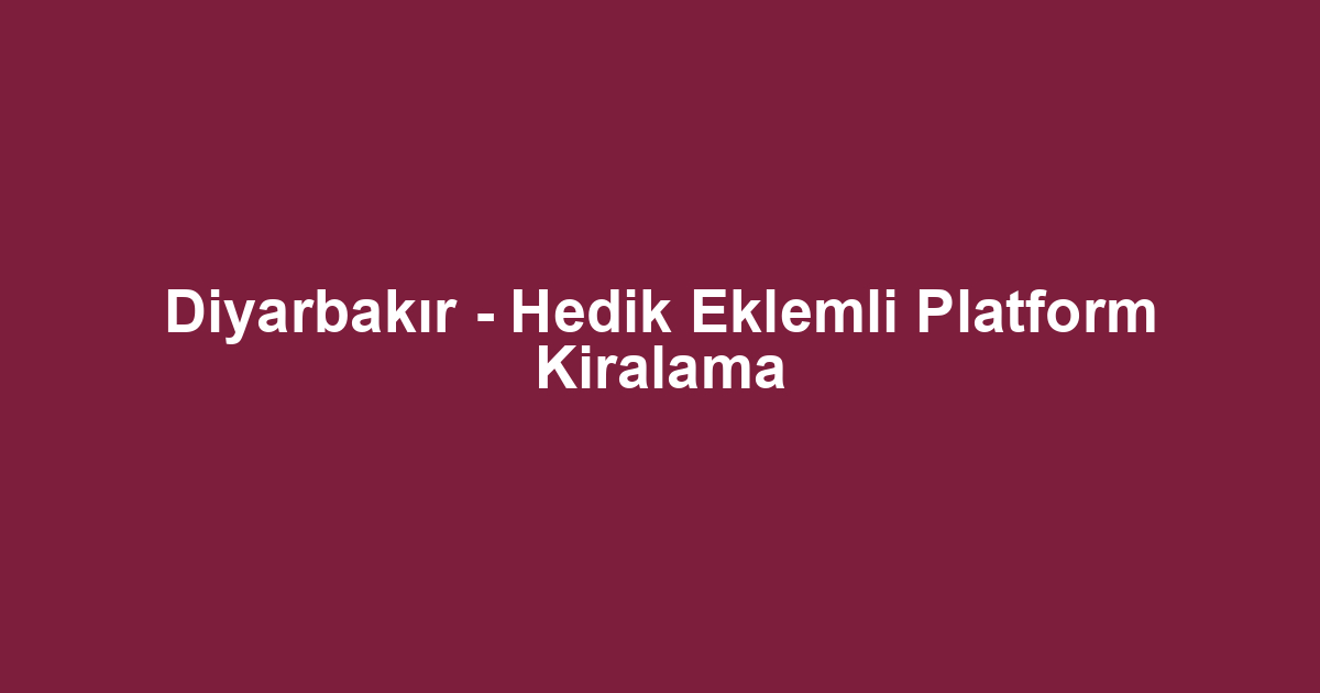 Diyarbakır - Hedik Eklemli Platform Kiralama