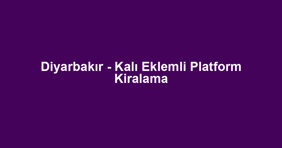 Diyarbakır - Kalı Eklemli Platform Kiralama