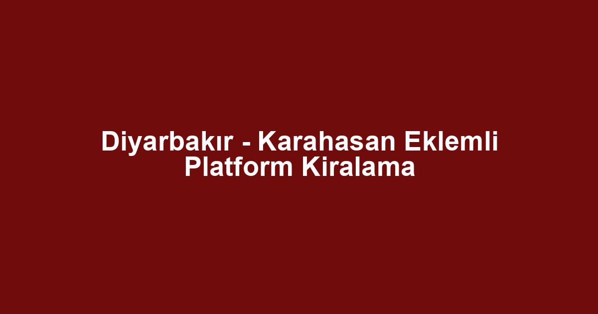 Diyarbakır - Karahasan Eklemli Platform Kiralama