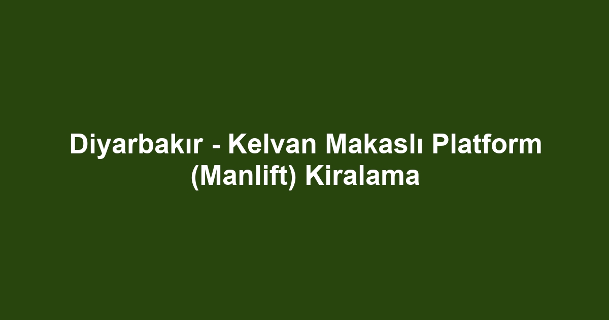 Diyarbakır - Kelvan Makaslı Platform (Manlift) Kiralama