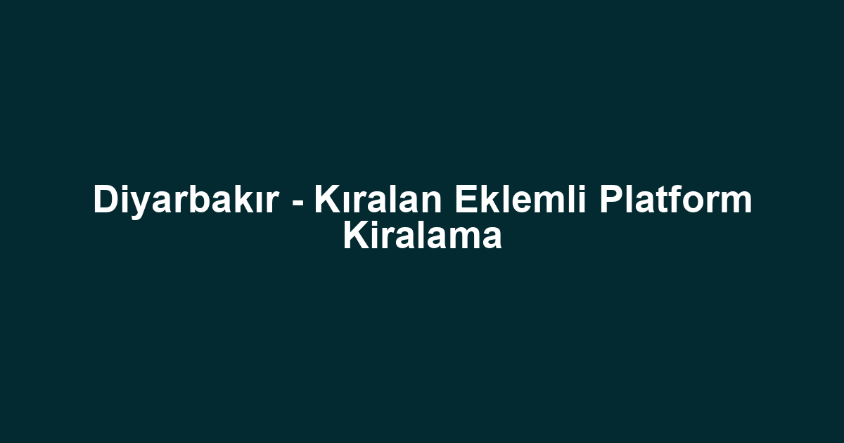 Diyarbakır - Kıralan Eklemli Platform Kiralama