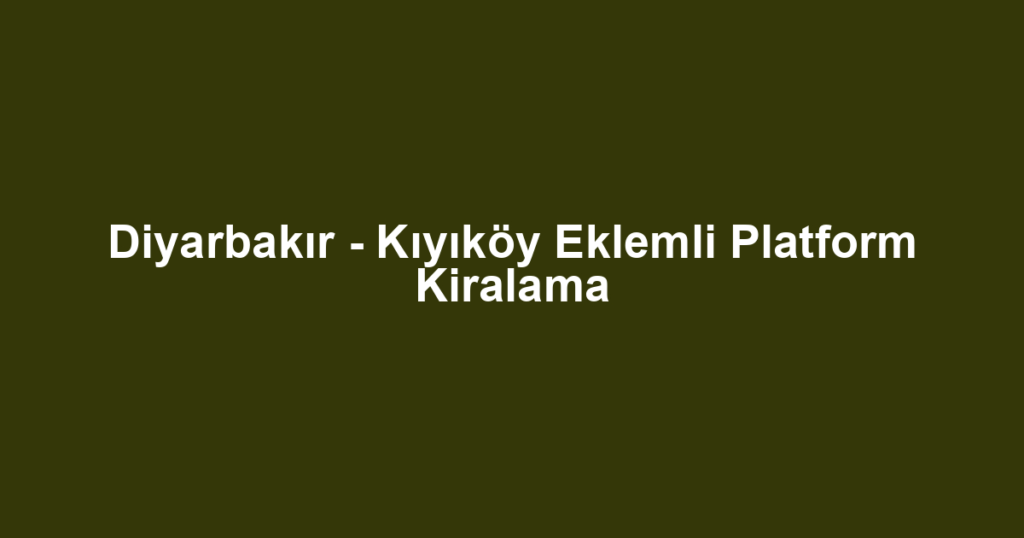 Diyarbakır - Kıyıköy Eklemli Platform Kiralama