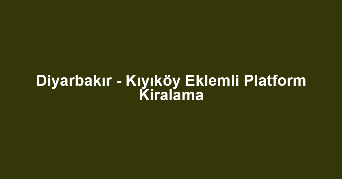 Diyarbakır - Kıyıköy Eklemli Platform Kiralama