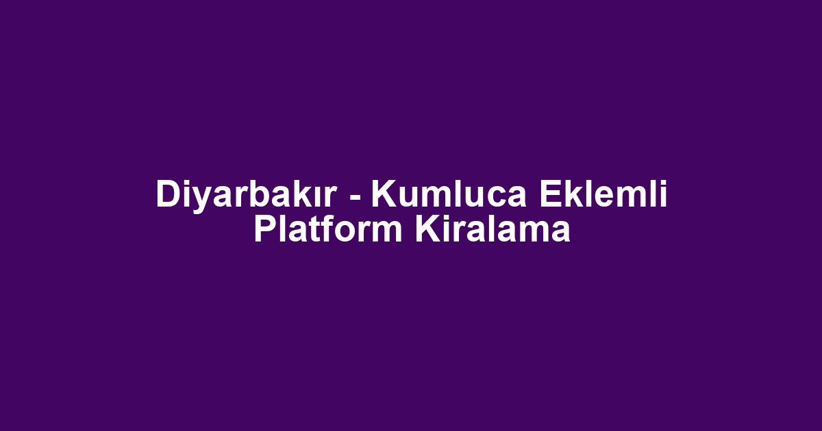 Diyarbakır - Kumluca Eklemli Platform Kiralama