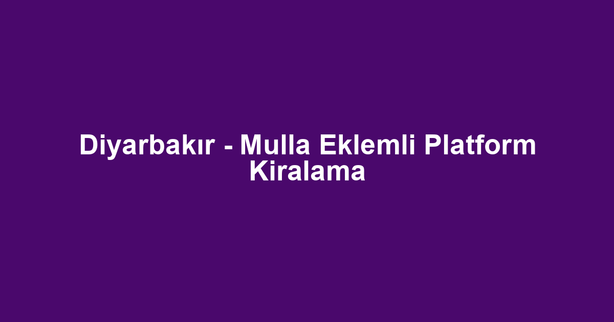 Diyarbakır - Mulla Eklemli Platform Kiralama