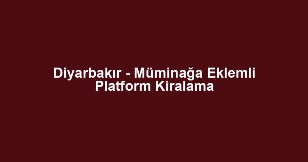 Diyarbakır - Müminağa Eklemli Platform Kiralama