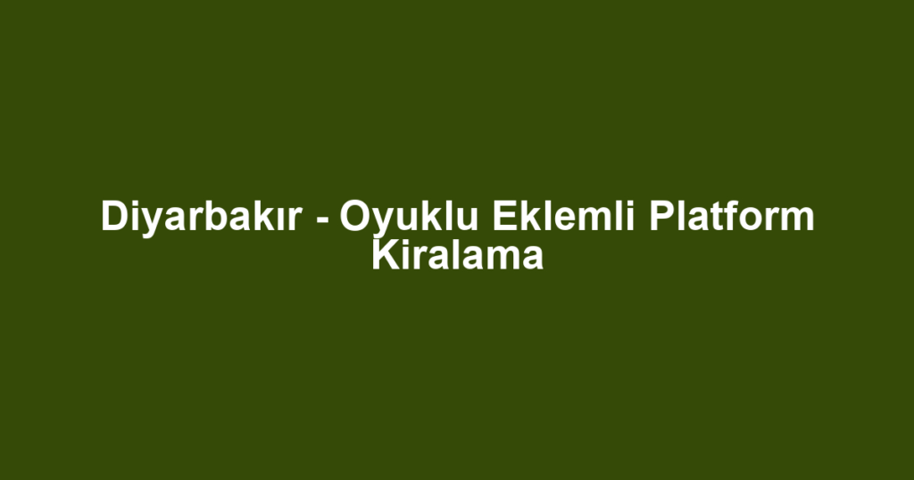 Diyarbakır - Oyuklu Eklemli Platform Kiralama