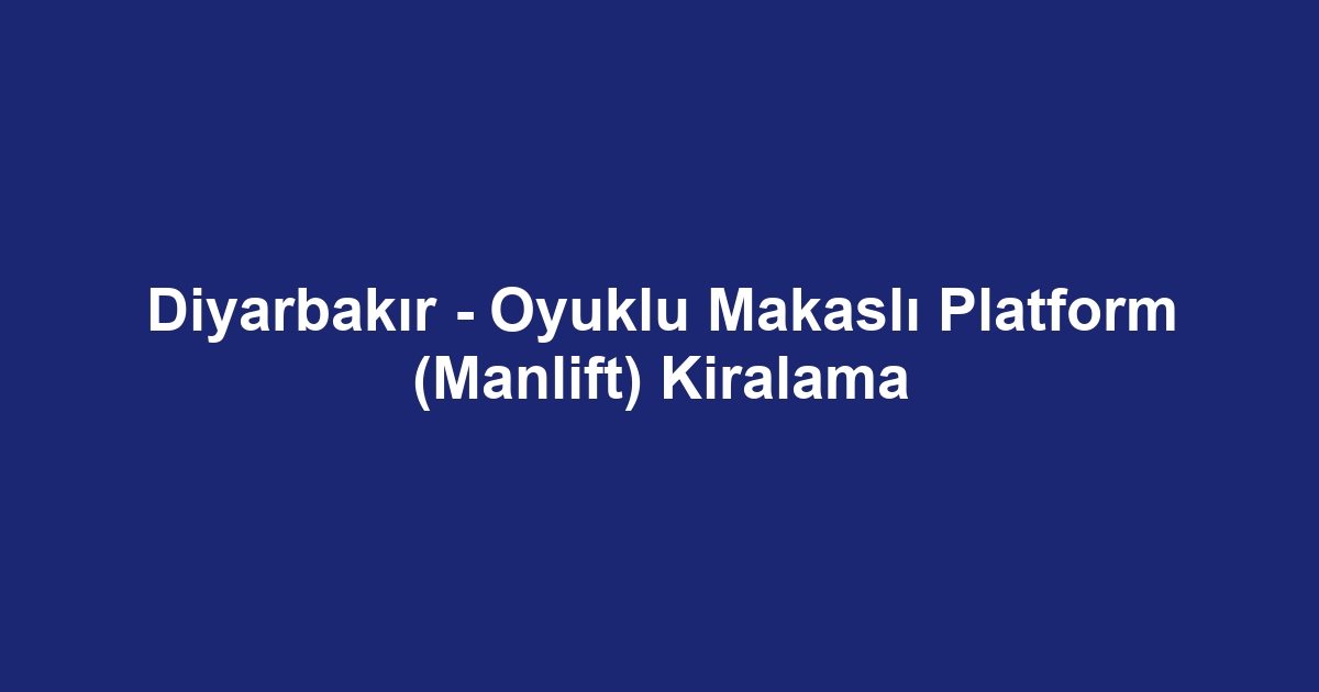 Diyarbakır - Oyuklu Makaslı Platform (Manlift) Kiralama