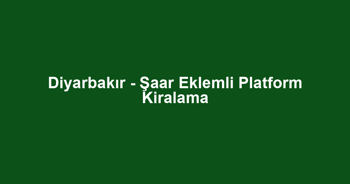 Diyarbakır - Şaar Eklemli Platform Kiralama