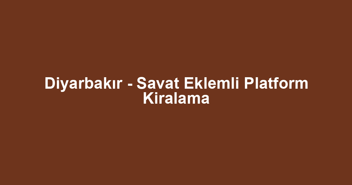 Diyarbakır - Savat Eklemli Platform Kiralama
