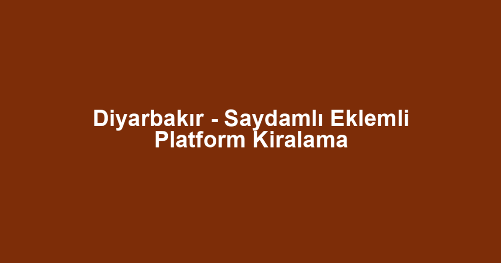 Diyarbakır - Saydamlı Eklemli Platform Kiralama