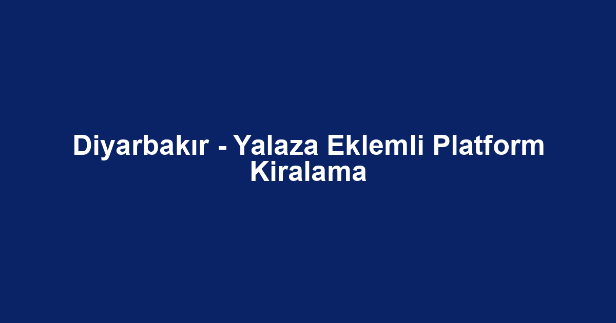 Diyarbakır - Yalaza Eklemli Platform Kiralama