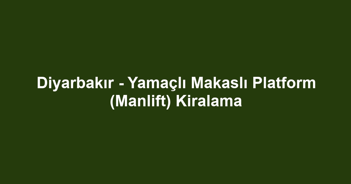 Diyarbakır - Yamaçlı Makaslı Platform (Manlift) Kiralama