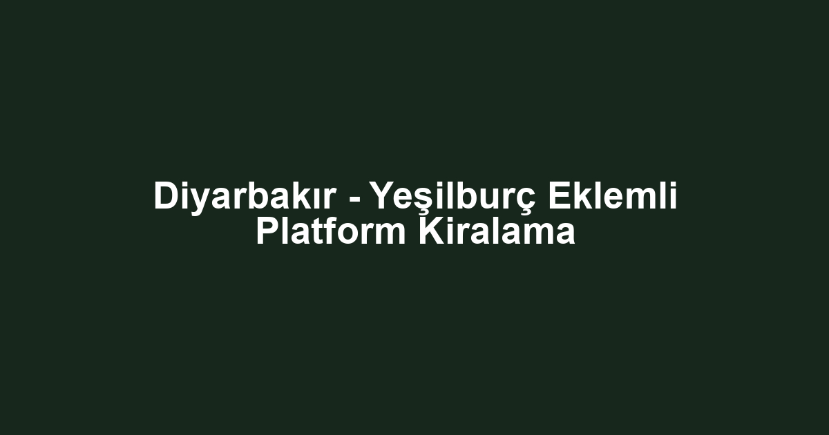 Diyarbakır - Yeşilburç Eklemli Platform Kiralama